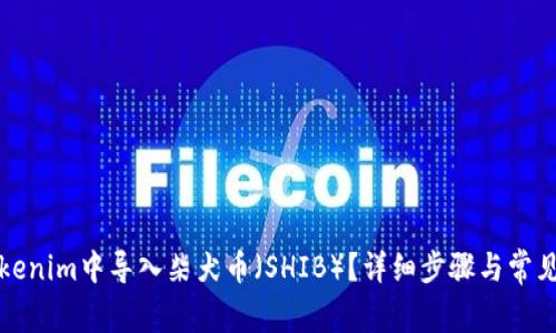 如何在Tokenim中导入柴犬币（SHIB）？详细步骤与常见问题解析