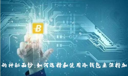 揭开冷钱包的神秘面纱：如何选择和使用冷钱包来保持加密资产安全