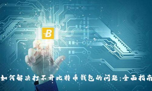 如何解决打不开比特币钱包的问题：全面指南