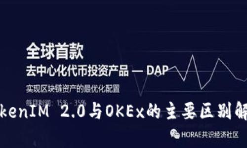 TokenIM 2.0与OKEx的主要区别解析