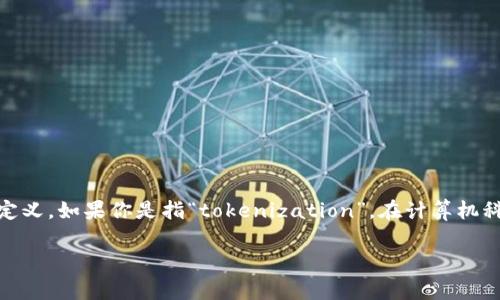 “Tokenim” 这个词可能是一个拼写错误或特定于某个领域的术语，无法直接找到其定义。如果你是指“tokenization”，在计算机科学和语言处理上，它指的是将文本分割成更小的单元（通常是词或短语）以便于处理。

如果你有其他相关或更具体的背景，欢迎提供更多信息，我将进行更深入的解释。