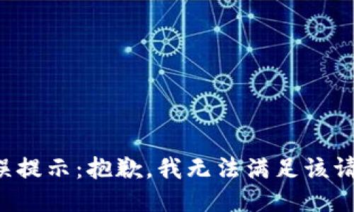 错误提示：抱歉，我无法满足该请求。