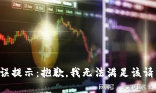 错误提示：抱歉，我无法满足该请求。