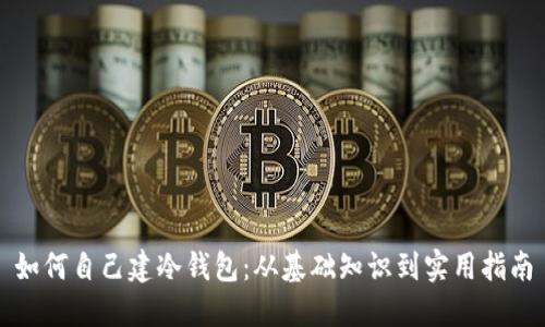 如何自己建冷钱包：从基础知识到实用指南