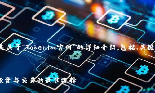 非常感谢您的提问，下面是关于“Tokenim官网”的详细介绍，包括、关键词、内容展开和相关问题。



Tokenim官网：数字资产投资与交易的最佳选择