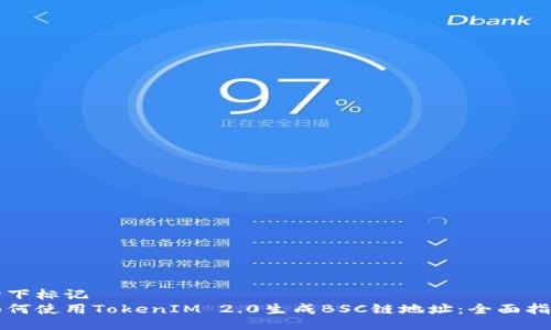 降下标记
如何使用TokenIM 2.0生成BSC链地址：全面指南