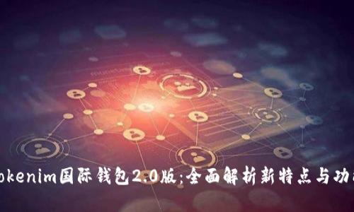 Tokenim国际钱包2.0版：全面解析新特点与功能