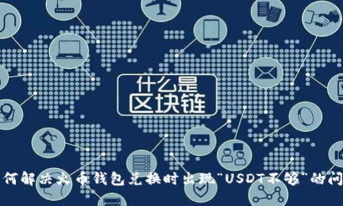 如何解决火币钱包兑换时出现“USDT不够”的问题