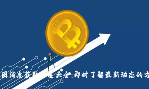 币圈消息获取渠道大全：即时了解最新动态的方法