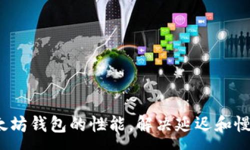 :
如何提高以太坊钱包的性能，解决延迟和慢的使用体验？