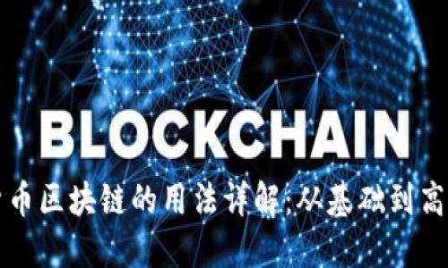 数字货币区块链的用法详解：从基础到高级应用