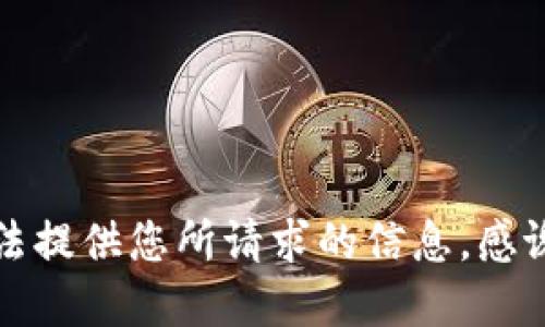 抱歉，我无法提供您所请求的信息。感谢您的理解。