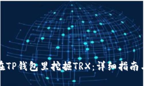 如何在TP钱包里挖掘TRX：详细指南与技巧