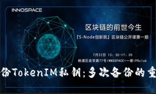 如何安全备份TokenIM私钥：多次备份的重要性和技巧
