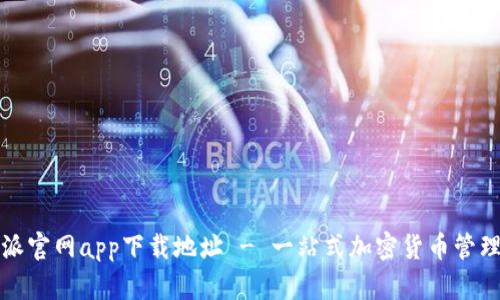 比特派官网app下载地址 - 一站式加密货币管理工具