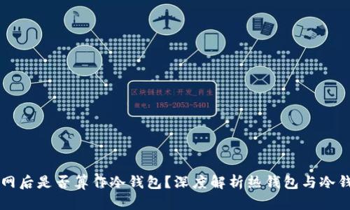 热钱包断网后是否算作冷钱包？深度解析热钱包与冷钱包的区别