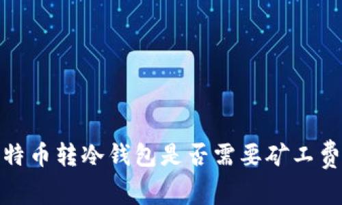: 比特币转冷钱包是否需要矿工费详解