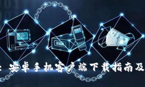 Tokenim: 安卓手机客户端下载指南及使用技巧