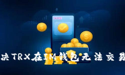 如何解决TRX在IM钱包无法交易的问题