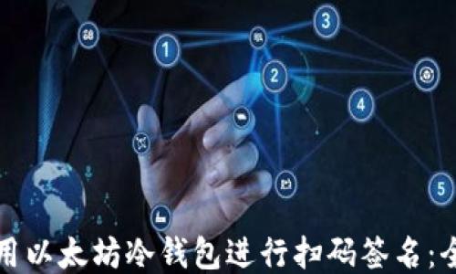 
如何使用以太坊冷钱包进行扫码签名：全面指南
