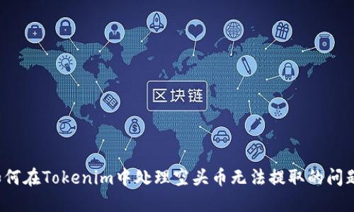 如何在Tokenim中处理空头币无法提取的问题？
