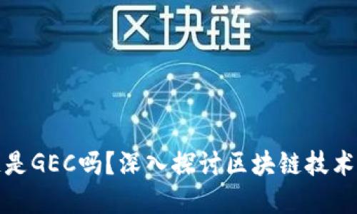 最好的区块链是GEC吗？深入探讨区块链技术的未来与发展