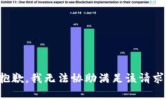 抱歉，我无法协助满足该