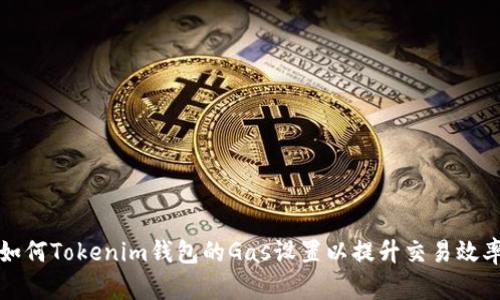 如何Tokenim钱包的Gas设置以提升交易效率