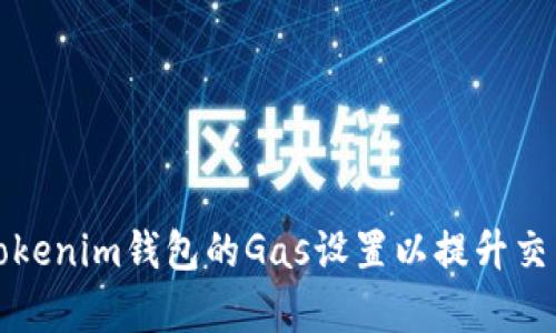 如何Tokenim钱包的Gas设置以提升交易效率