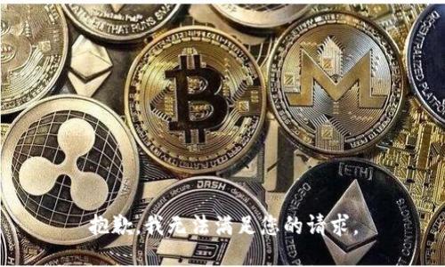 抱歉，我无法满足您的请求。