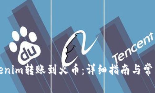 如何将Tokenim转账到火币：详细指南与常见问题解答