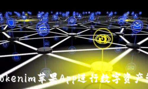  
如何使用Tokenim苹果App进行数字资产管理与投资
