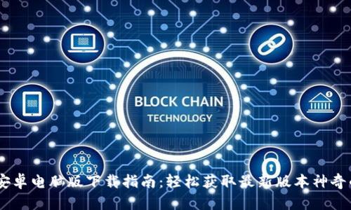 Tokenim 安卓电脑版下载指南：轻松获取最新版本神奇的交易工具