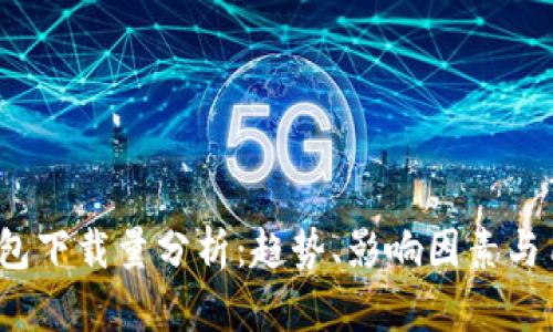 2023年冷钱包下载量分析：趋势、影响因素与用户选择指南