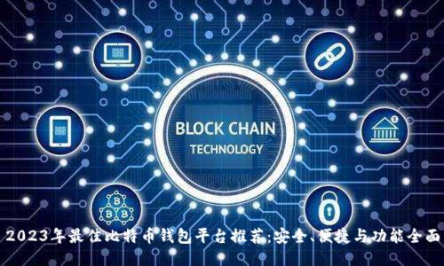 2023年最佳比特币钱包平台推荐：安全、便捷与功能全面