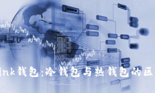 TronLink钱包：冷钱包与热钱包的区别分析