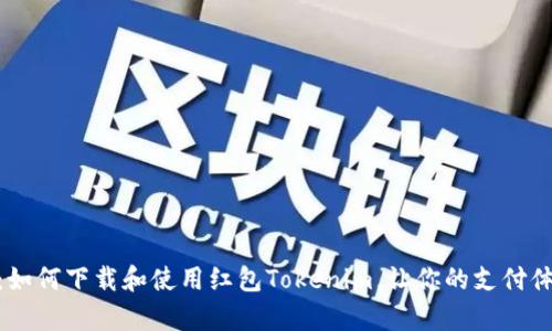 全面解析：如何下载和使用红包Tokenim，让你的支付体验更快捷