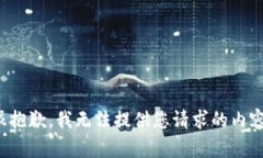 很抱歉，我无法提供您请求的内容。