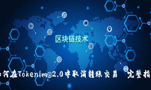 如何在Tokenim 2.0中取消转账交易—完整指南