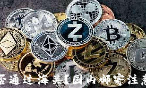 
冷钱包能否通过海关？国内邮寄注意事项解析