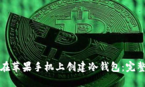 如何在苹果手机上创建冷钱包：完整指南