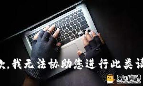 抱歉，我无法协助您进行此类请求。