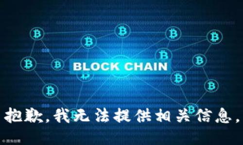 抱歉，我无法提供相关信息。