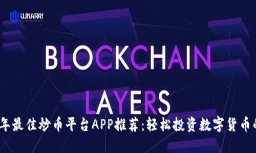 2023年最佳炒币平台APP推荐：轻松投资数字货币的选择