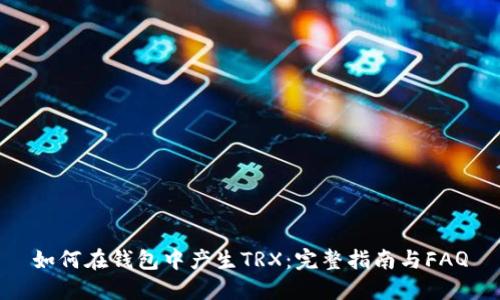 如何在钱包中产生TRX：完整指南与FAQ