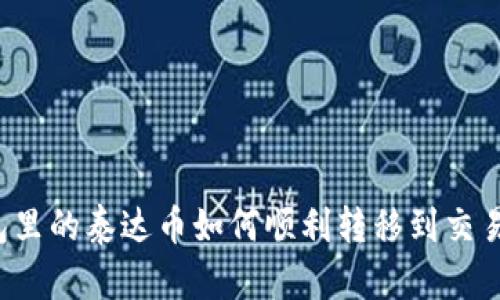钱包里的泰达币如何顺利转移到交易所？