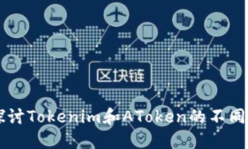 深入探讨Tokenim和AToken的不同与应用