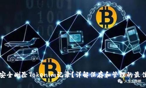 如何安全删除Tokenim记录？详解保存和管理的最佳实践
