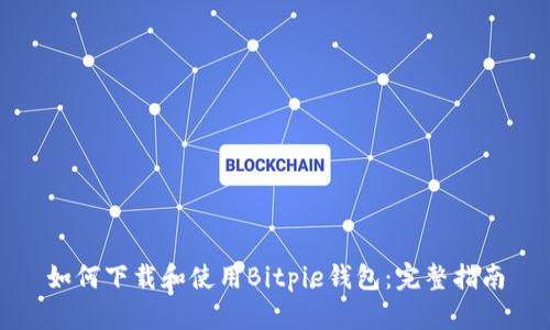 如何下载和使用Bitpie钱包：完整指南