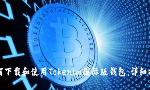 如何下载和使用Tokenim国际版钱包：详细指南